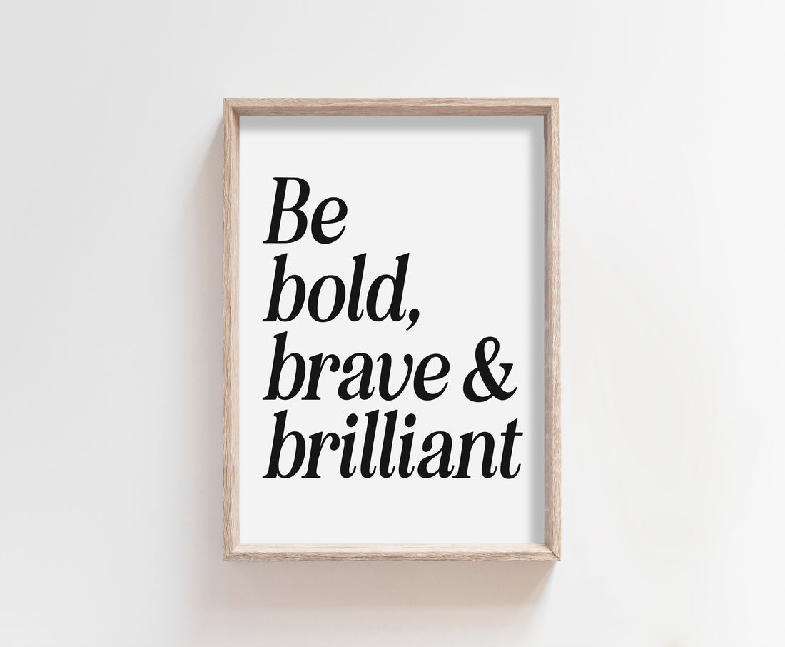 Be Bold, brave &amp; brilliant Print