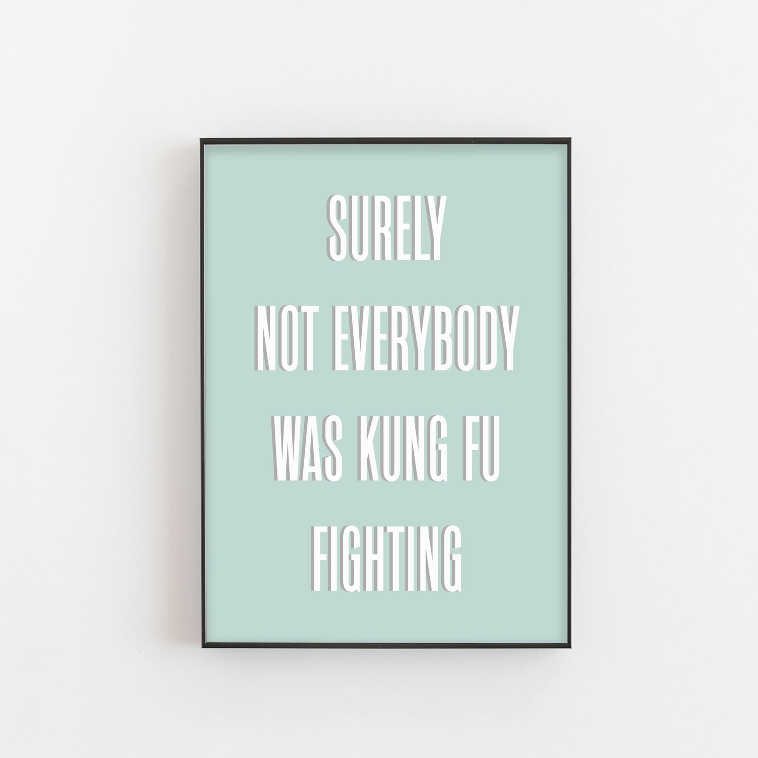 surely not everyone was kung fu fighting Print